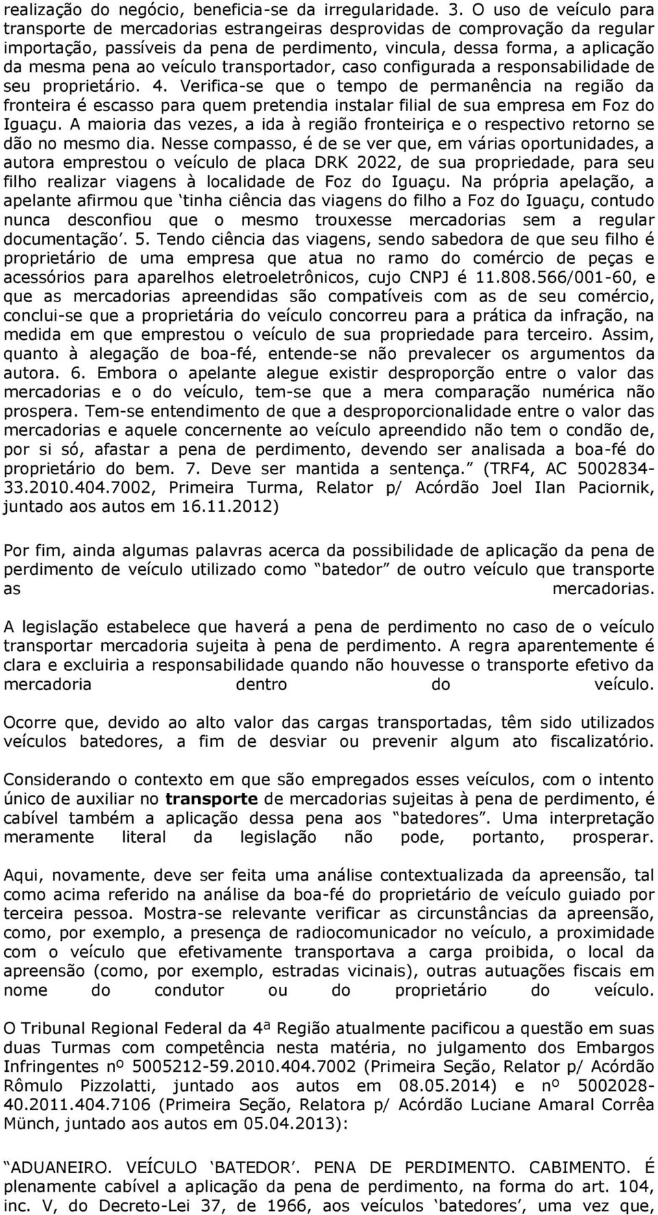 veículo transportador, caso configurada a responsabilidade de seu proprietário. 4.