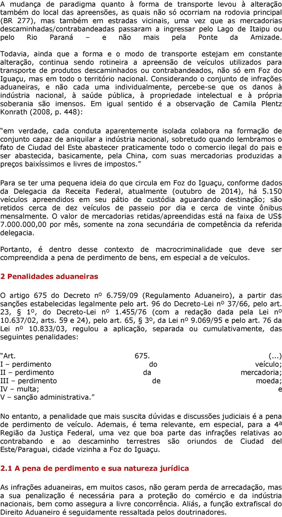 Todavia, ainda que a forma e o modo de transporte estejam em constante alteração, continua sendo rotineira a apreensão de veículos utilizados para transporte de produtos descaminhados ou