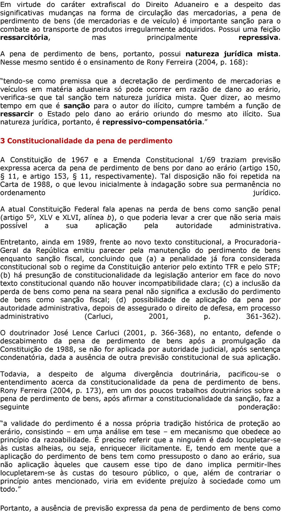 A pena de perdimento de bens, portanto, possui natureza jurídica mista. Nesse mesmo sentido é o ensinamento de Rony Ferreira (2004, p.