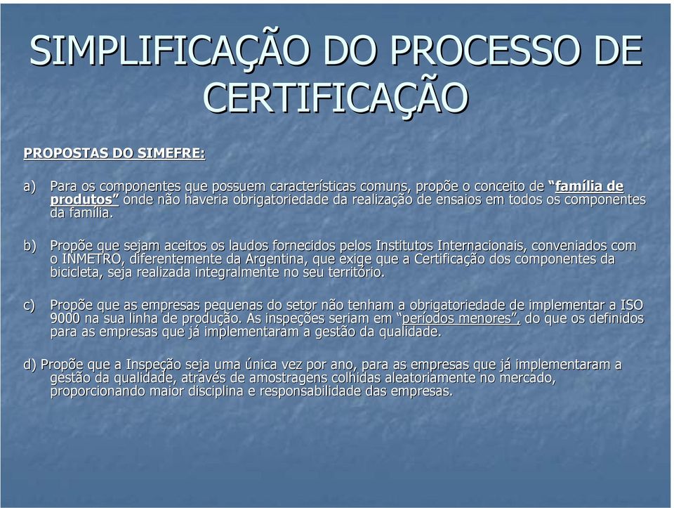 b) Propõe que sejam aceitos os laudos fornecidos pelos Institutos Internacionais, I conveniados com o INMETRO, diferentemente da Argentina, que exige que a Certificação dos componentes da bicicleta,