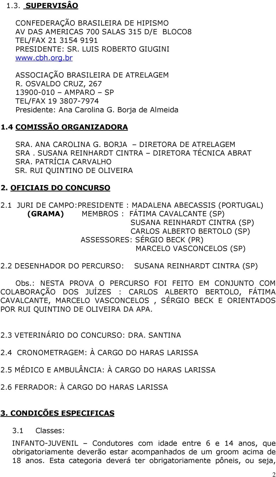 BORJA DIRETORA DE ATRELAGEM SRA. SUSANA REINHARDT CINTRA DIRETORA TÉCNICA ABRAT SRA. PATRÍCIA CARVALHO SR. RUI QUINTINO DE OLIVEIRA 2. OFICIAIS DO CONCURSO 2.