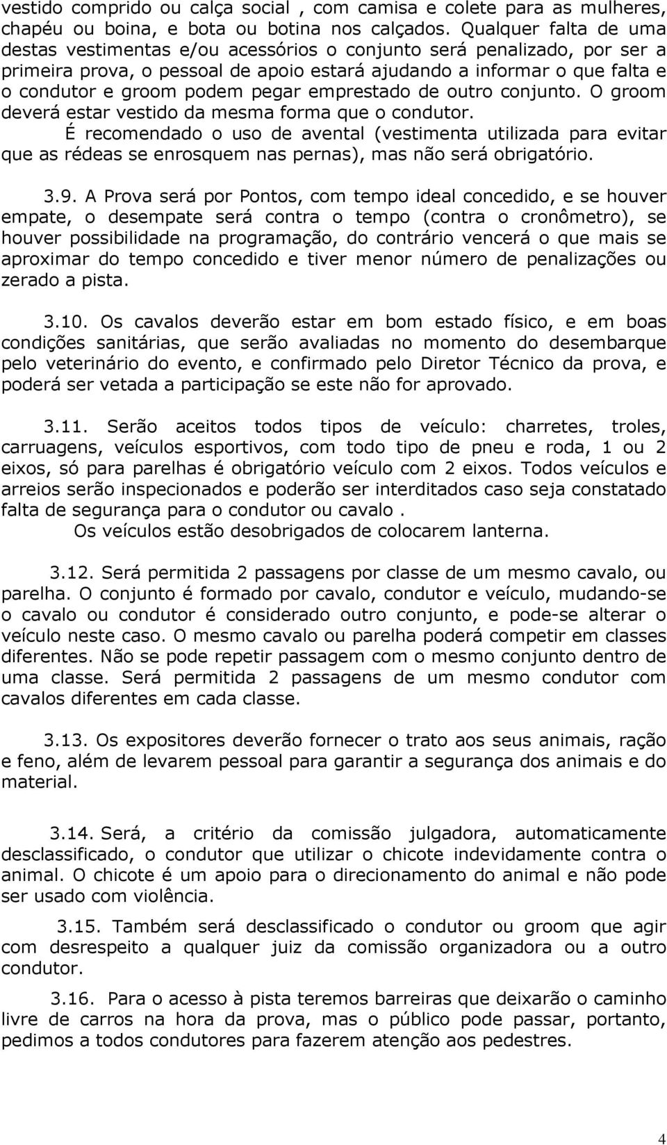 pegar emprestado de outro conjunto. O groom deverá estar vestido da mesma forma que o condutor.