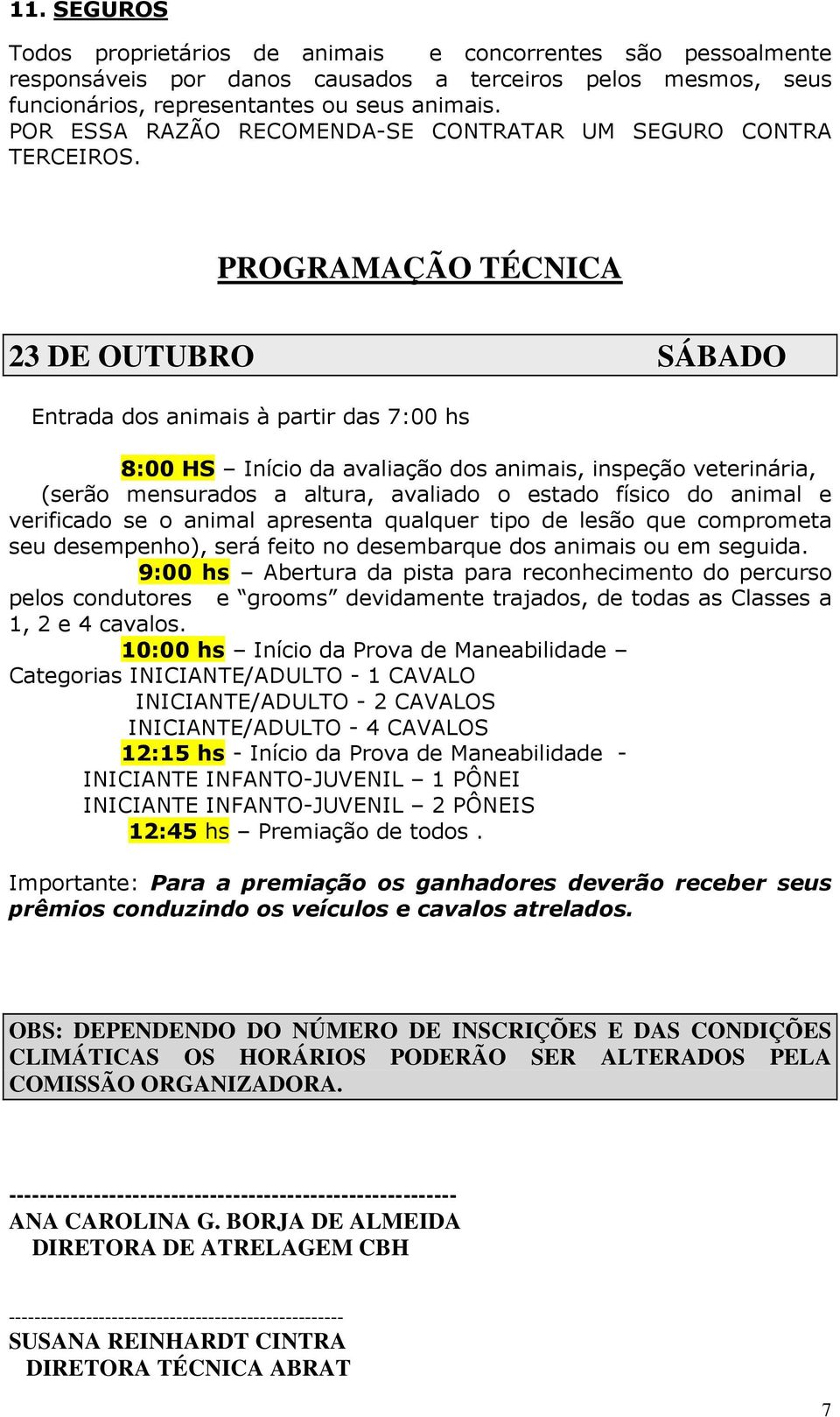 PROGRAMAÇÃO TÉCNICA 23 DE OUTUBRO SÁBADO Entrada dos animais à partir das 7:00 hs 8:00 HS Início da avaliação dos animais, inspeção veterinária, (serão mensurados a altura, avaliado o estado físico