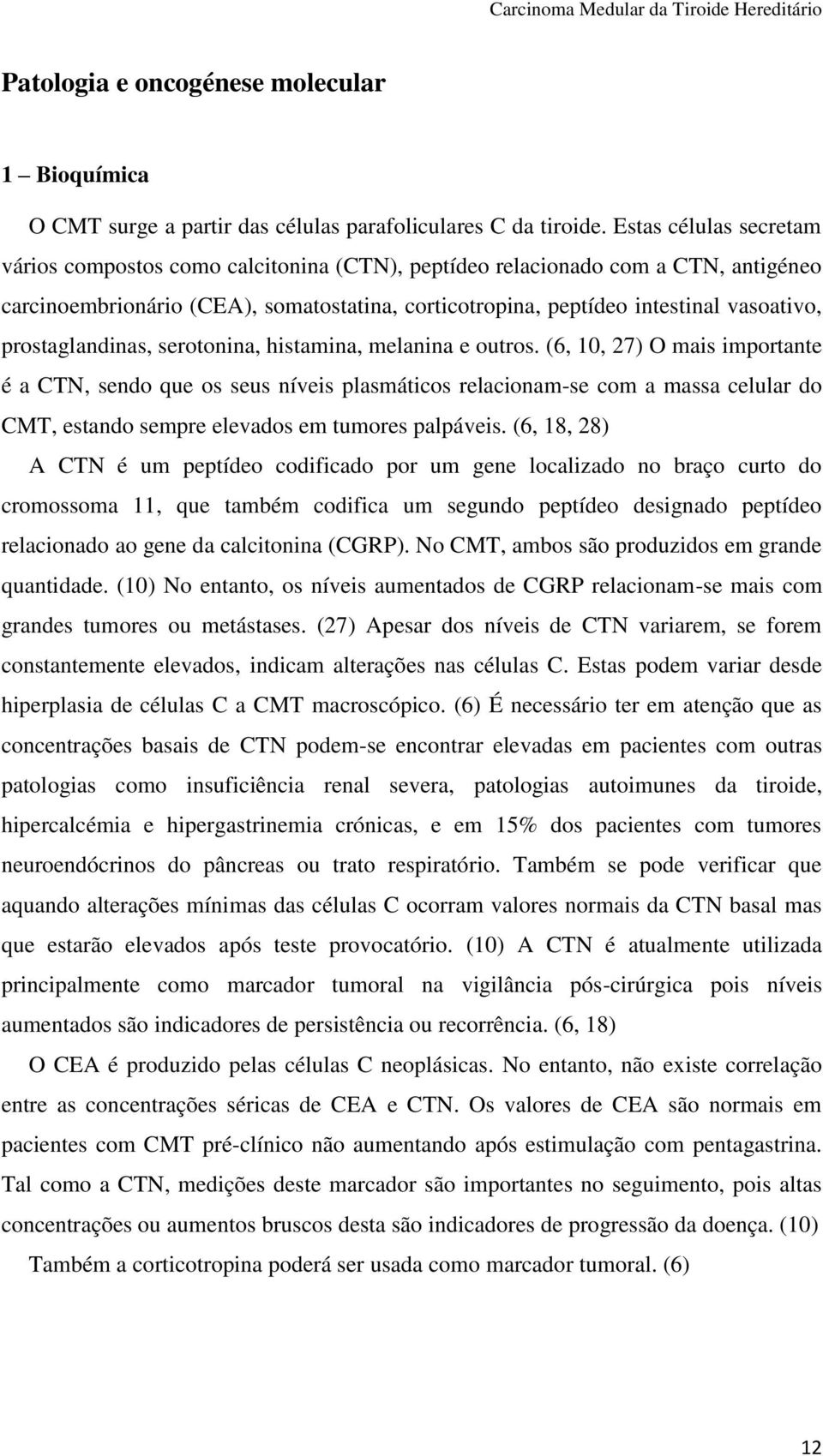 prostaglandinas, serotonina, histamina, melanina e outros.