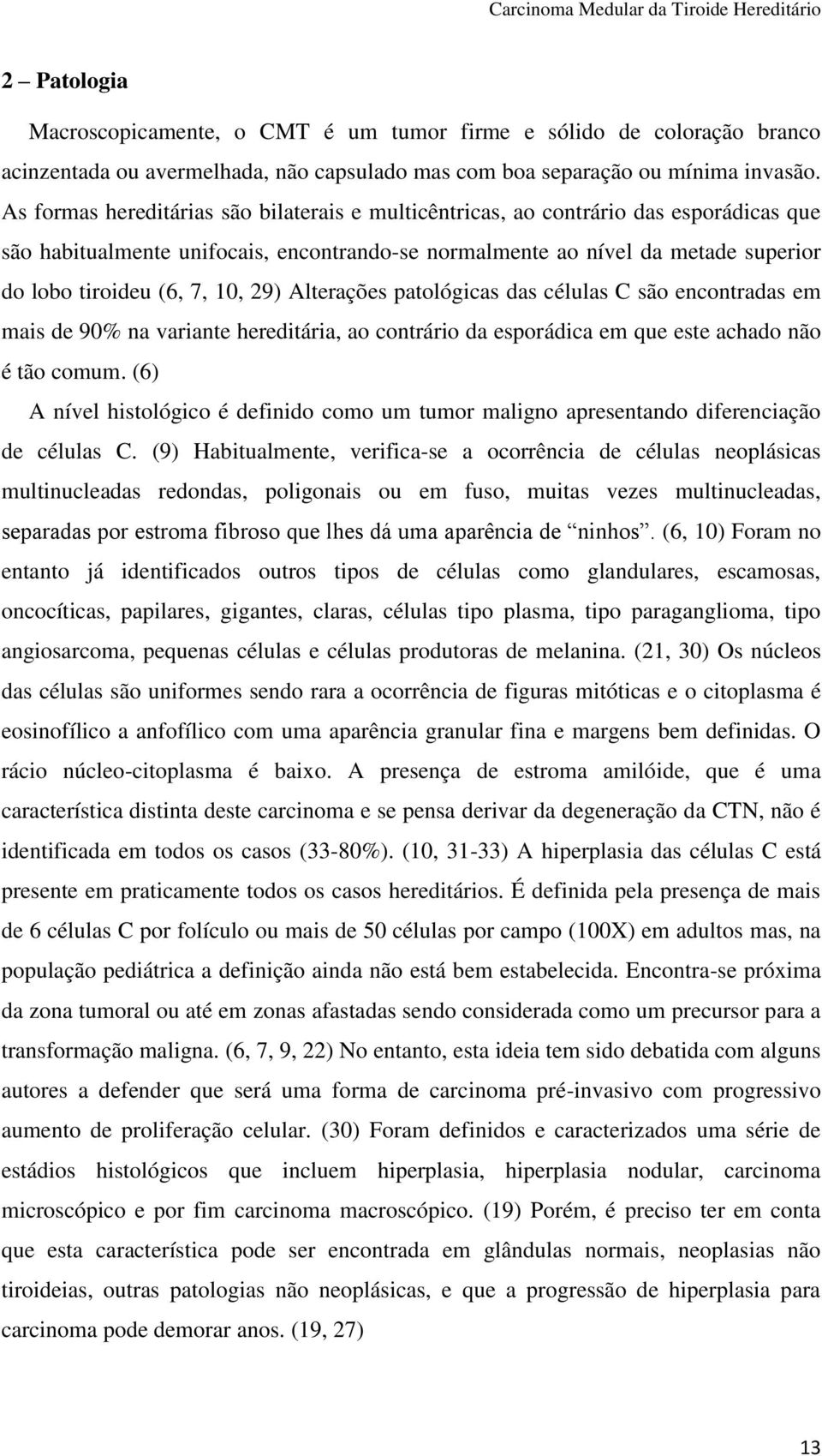 10, 29) Alterações patológicas das células C são encontradas em mais de 90% na variante hereditária, ao contrário da esporádica em que este achado não é tão comum.