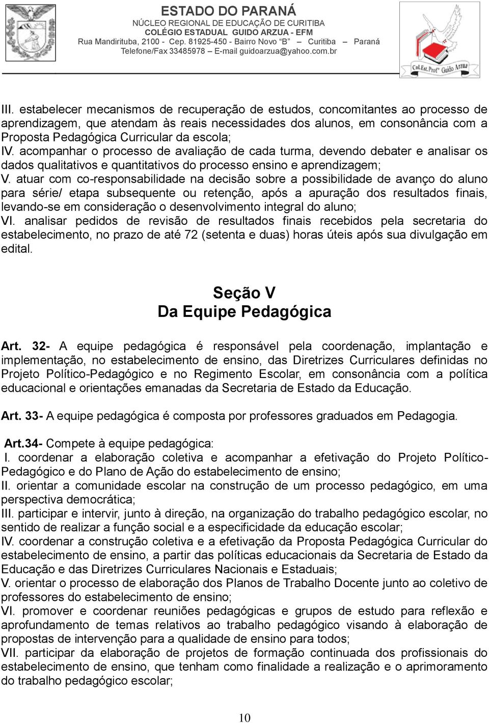 atuar com co-responsabilidade na decisão sobre a possibilidade de avanço do aluno para série/ etapa subsequente ou retenção, após a apuração dos resultados finais, levando-se em consideração o