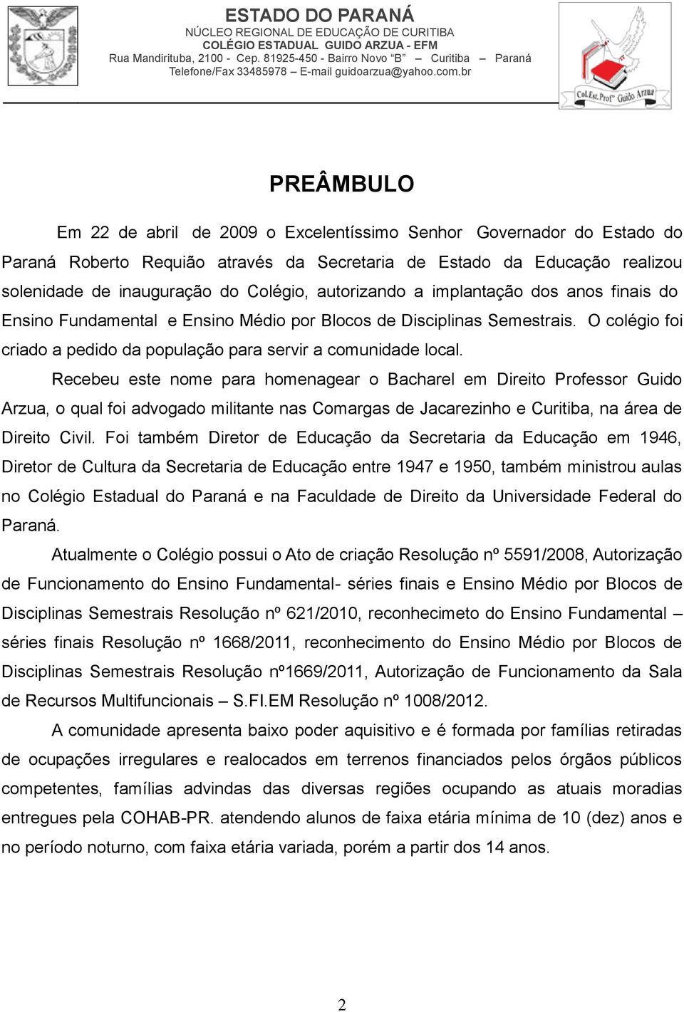 Recebeu este nome para homenagear o Bacharel em Direito Professor Guido Arzua, o qual foi advogado militante nas Comargas de Jacarezinho e Curitiba, na área de Direito Civil.