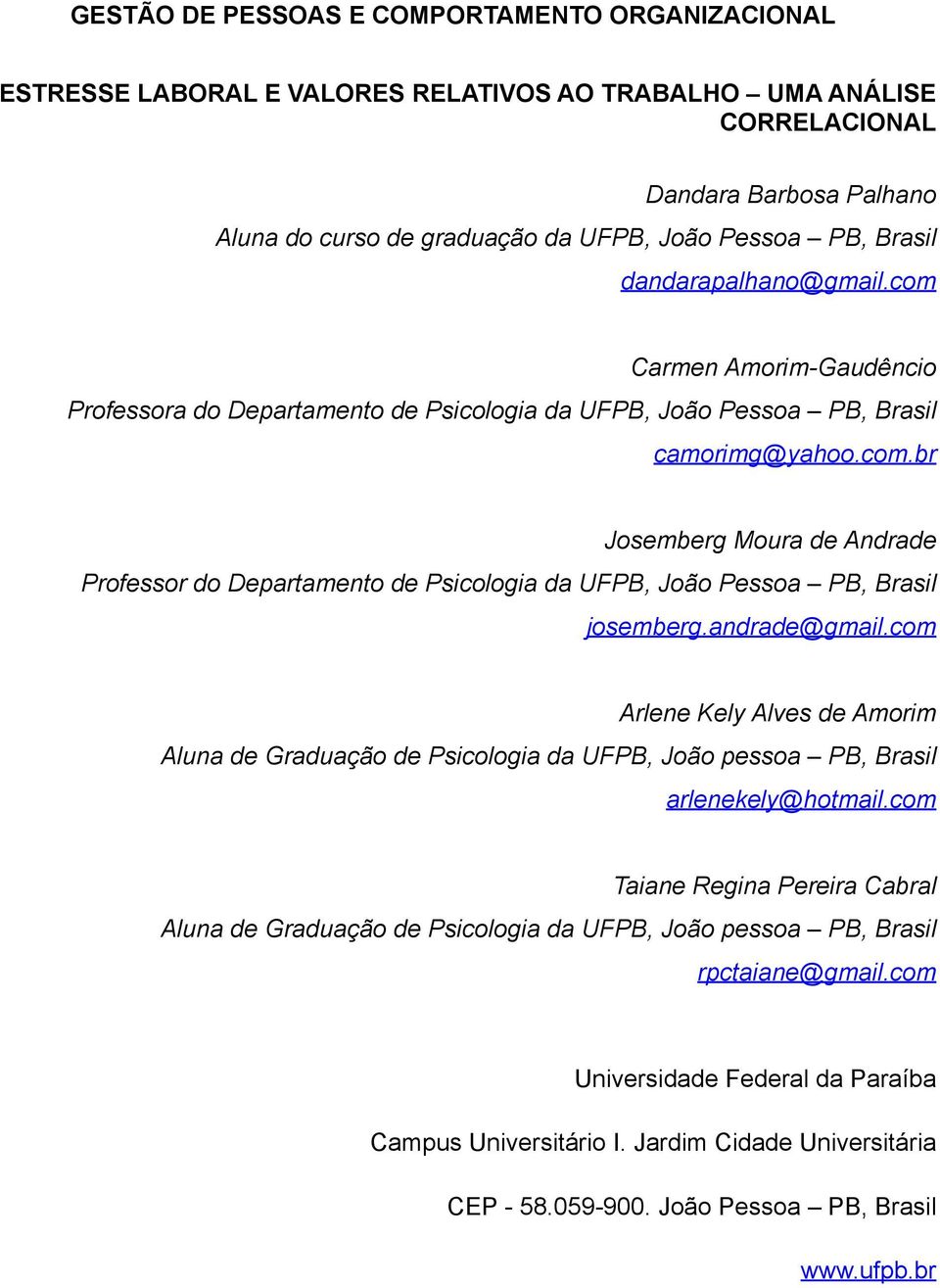 andrade@gmail.com Arlene Kely Alves de Amorim Aluna de Graduação de Psicologia da UFPB, João pessoa PB, Brasil arlenekely@hotmail.