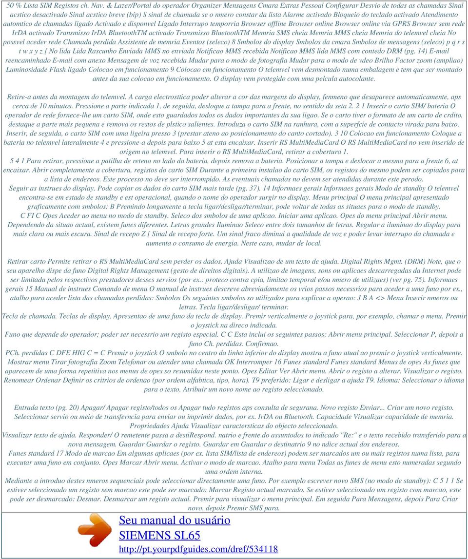 lista Alarme activado Bloqueio do teclado activado Atendimento automtico de chamadas ligado Activado e disponvel Ligado Interrupo temporria Browser offline Browser online Browser online via GPRS