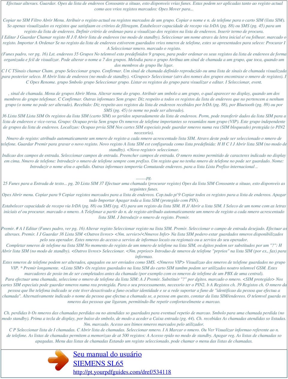 Copiar o nome e n. de telefone para o carto SIM (lista SIM). So apenas visualizados os registos que satisfaam os critrios de filtragem. Estabelecer capacidade de recepo via IrDA (pg. 88) ou SMS (pg.