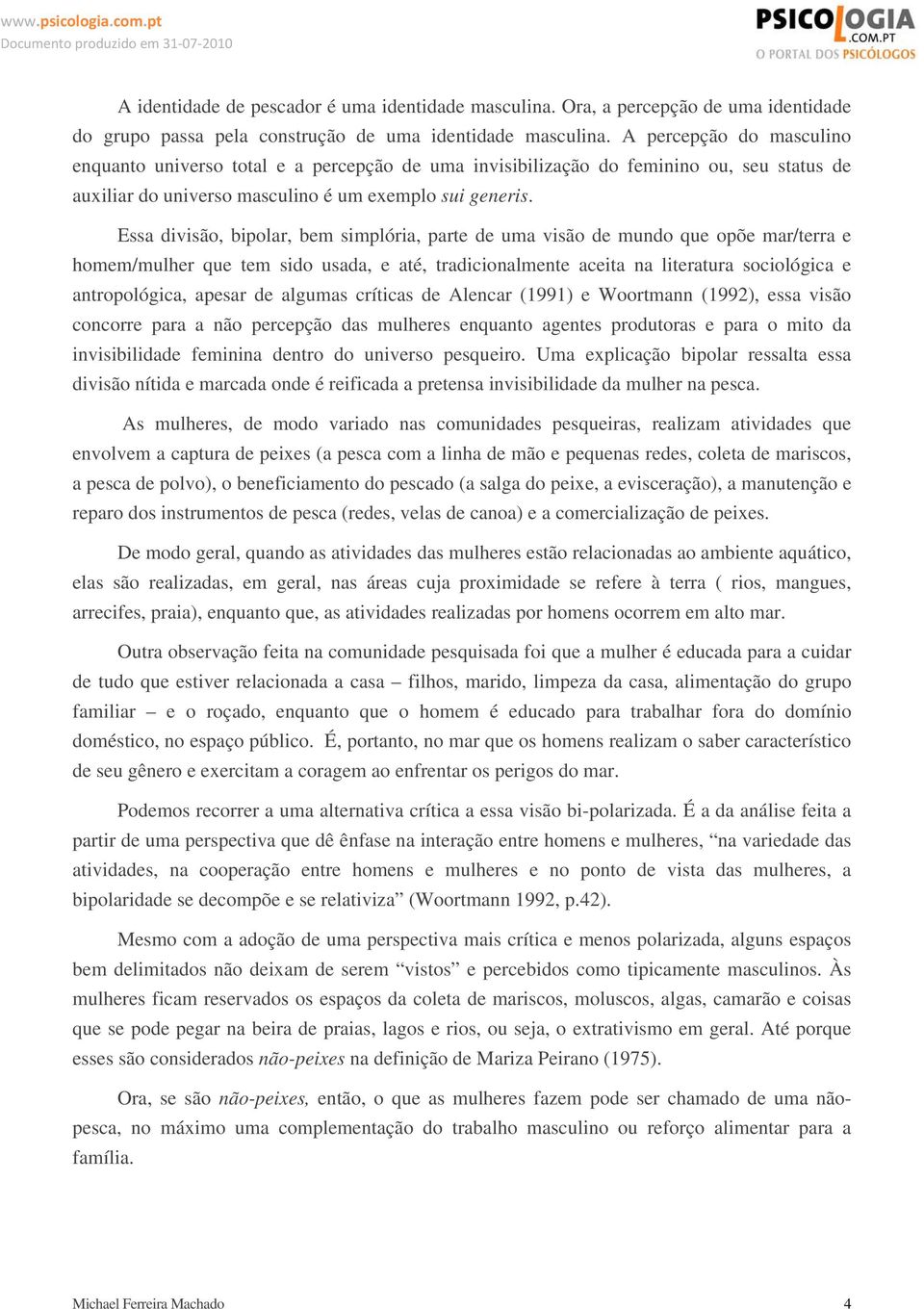 Essa divisão, bipolar, bem simplória, parte de uma visão de mundo que opõe mar/terra e homem/mulher que tem sido usada, e até, tradicionalmente aceita na literatura sociológica e antropológica,