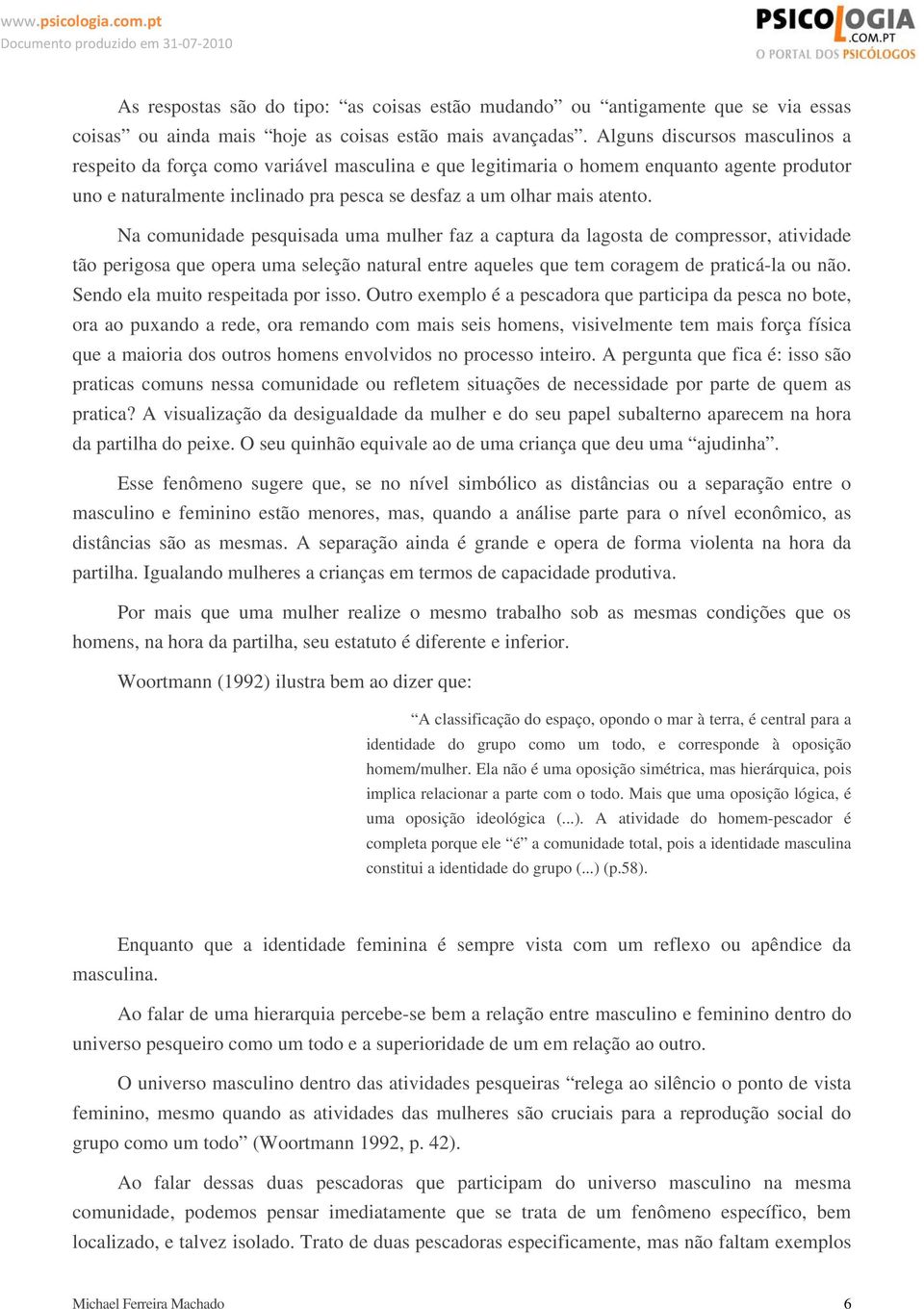 Na comunidade pesquisada uma mulher faz a captura da lagosta de compressor, atividade tão perigosa que opera uma seleção natural entre aqueles que tem coragem de praticá-la ou não.