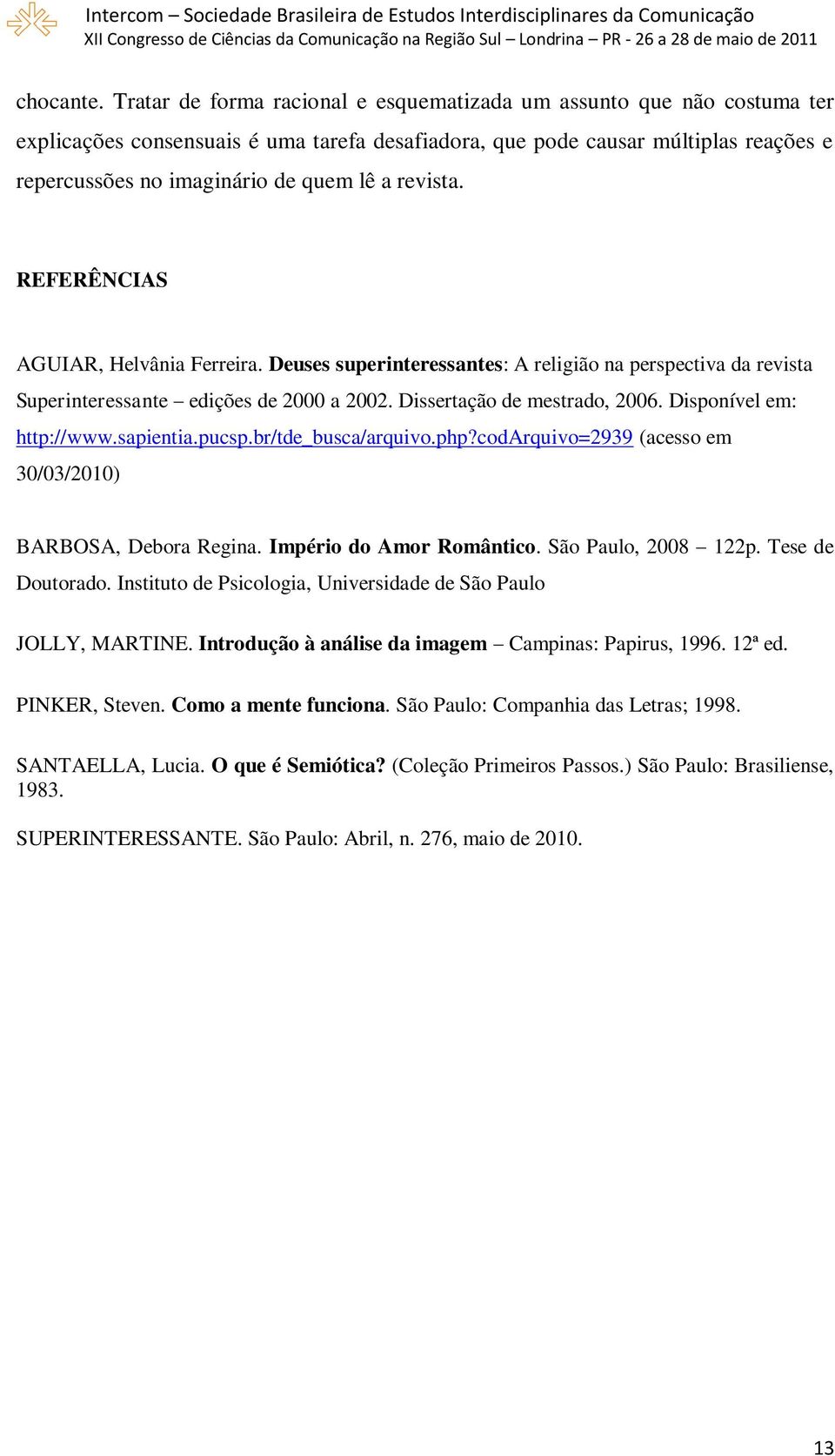 revista. REFERÊNCIAS AGUIAR, Helvânia Ferreira. Deuses superinteressantes: A religião na perspectiva da revista Superinteressante edições de 2000 a 2002. Dissertação de mestrado, 2006.