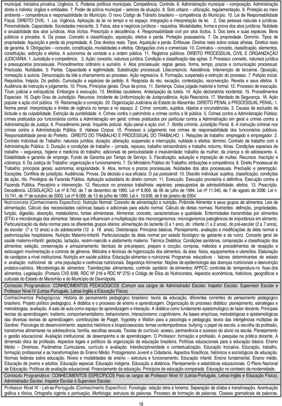 O novo Código de Trânsito brasileiro competência do Município. 10. Lei de Responsabilidade Fiscal. DIREITO CIVIL: 1. Lei. Vigência. Aplicação da lei no tempo e no espaço.