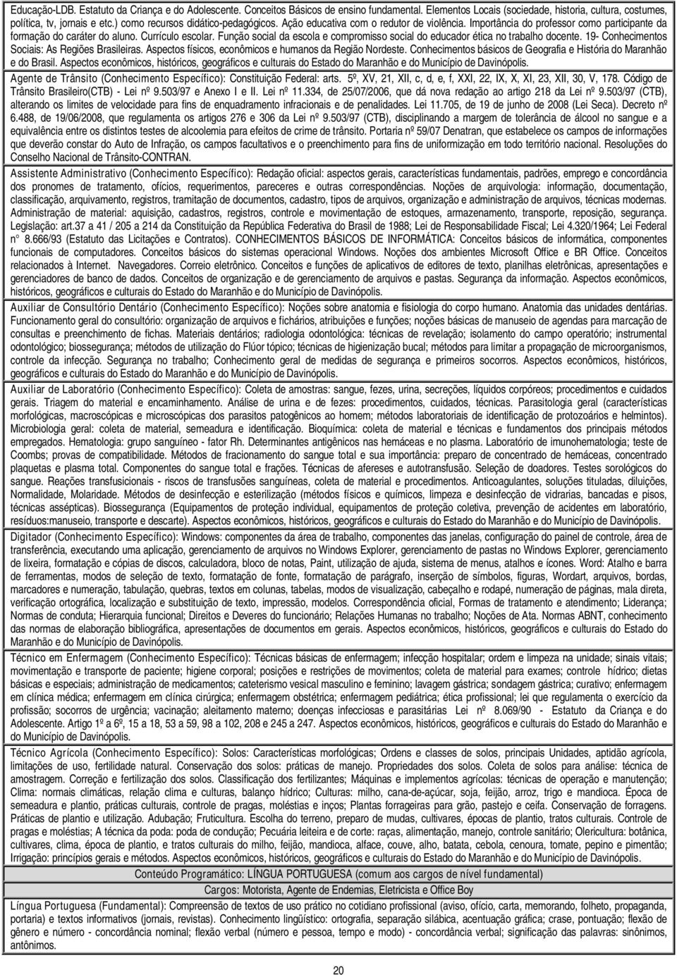 Função social da escola e compromisso social do educador ética no trabalho docente. 19- Conhecimentos Sociais: As Regiões Brasileiras. Aspectos físicos, econômicos e humanos da Região Nordeste.