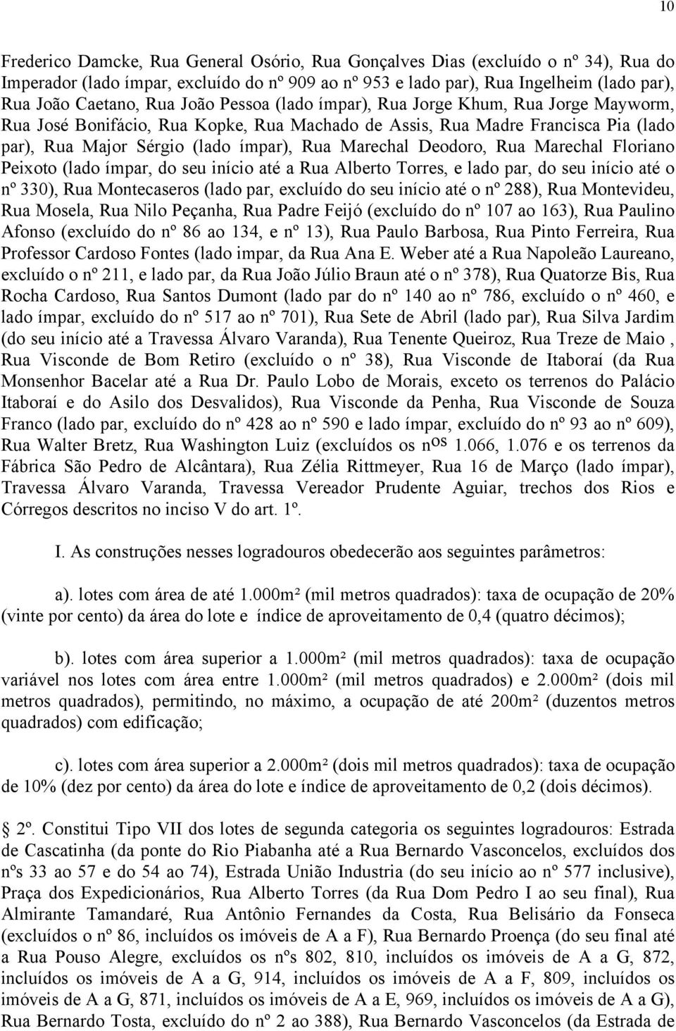 Deodoro, Rua Marechal Floriano Peixoto (lado ímpar, do seu início até a Rua Alberto Torres, e lado par, do seu início até o nº 330), Rua Montecaseros (lado par, excluído do seu início até o nº 288),