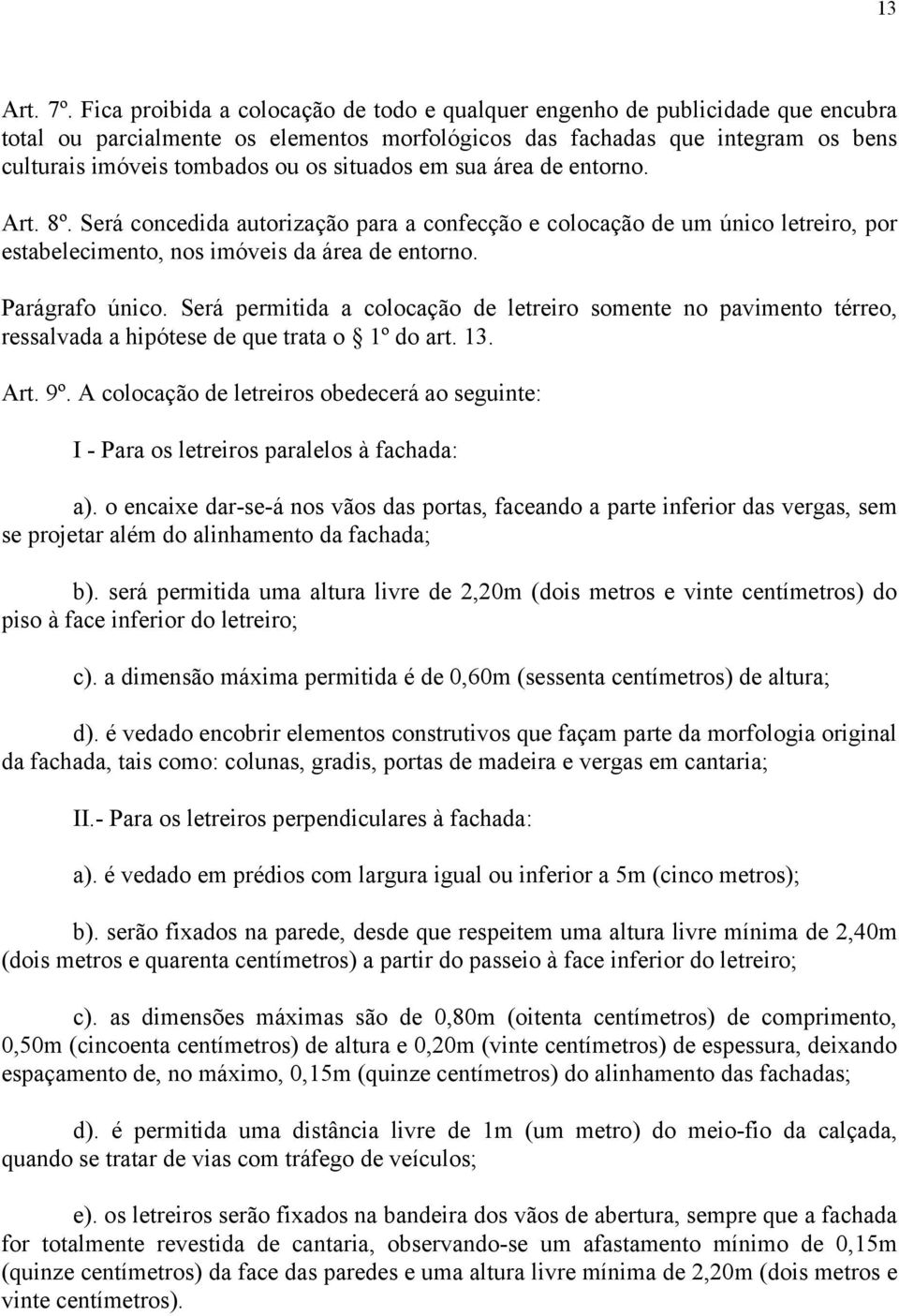 situados em sua área de entorno. Art. 8º. Será concedida autorização para a confecção e colocação de um único letreiro, por estabelecimento, nos imóveis da área de entorno. Parágrafo único.