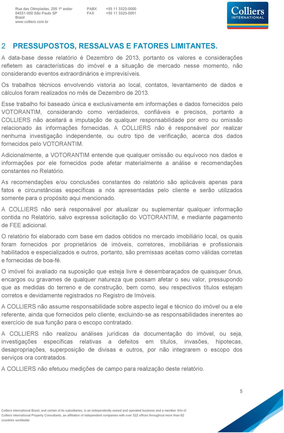 extraordinários e imprevisíveis. Os trabalhos técnicos envolvendo vistoria ao local, contatos, levantamento de dados e cálculos foram realizados no mês de Dezembro de 2013.