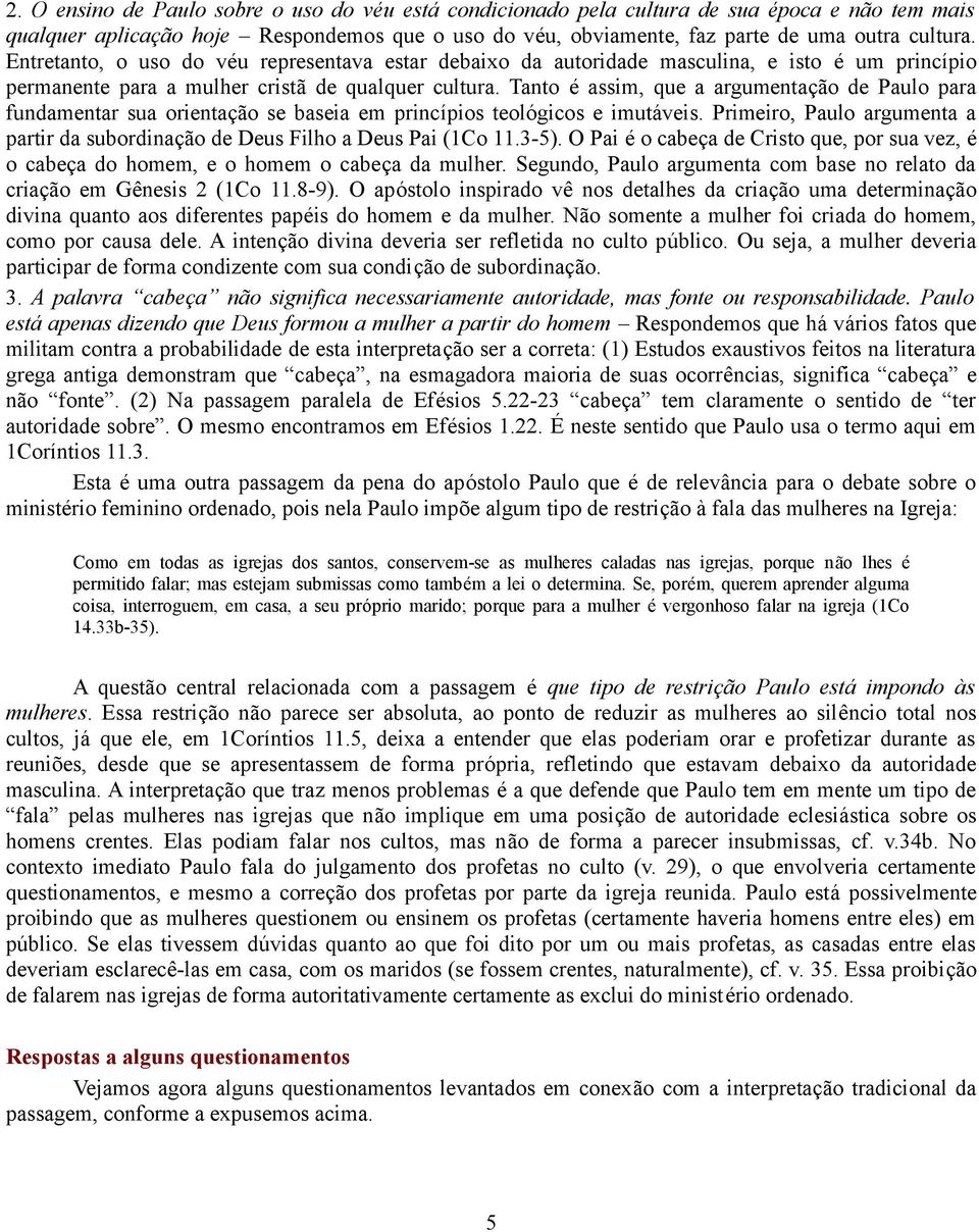 Tanto é assim, que a argumentação de Paulo para fundamentar sua orientação se baseia em princípios teológicos e imutáveis.