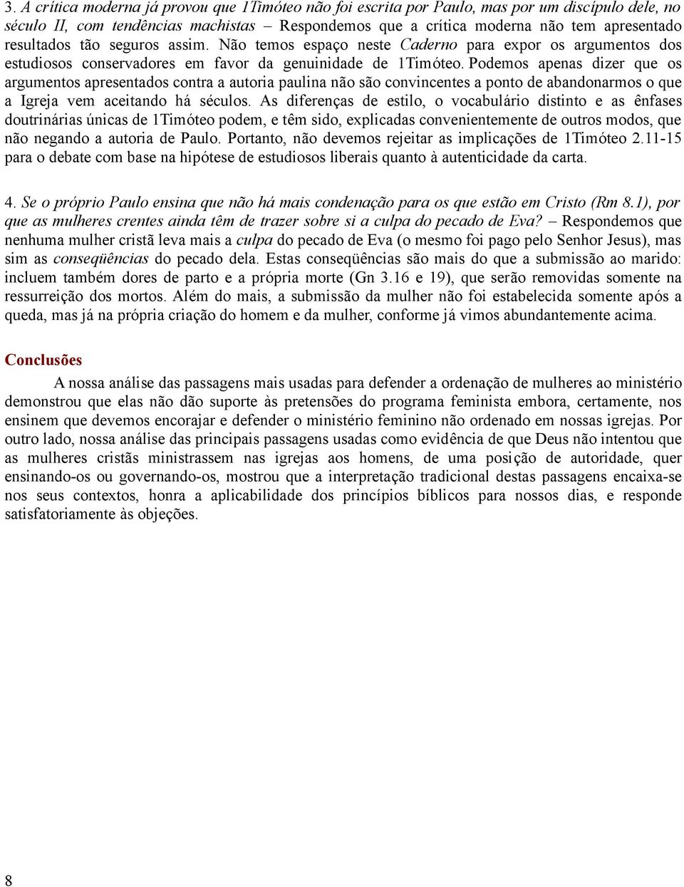 Podemos apenas dizer que os argumentos apresentados contra a autoria paulina não são convincentes a ponto de abandonarmos o que a Igreja vem aceitando há séculos.