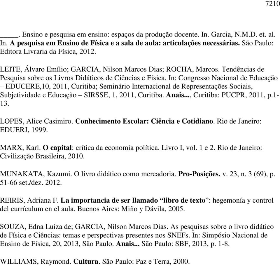 In: Congresso Nacional de Educação EDUCERE,10, 2011, Curitiba; Seminário Internacional de Representações Sociais, Subjetividade e Educação SIRSSE, 1, 2011, Curitiba. Anais..., Curitiba: PUCPR, 2011, p.