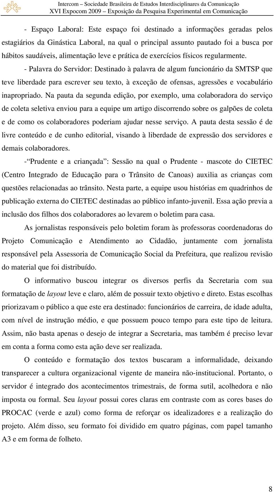 - Palavra do Servidor: Destinado à palavra de algum funcionário da SMTSP que teve liberdade para escrever seu texto, à exceção de ofensas, agressões e vocabulário inapropriado.