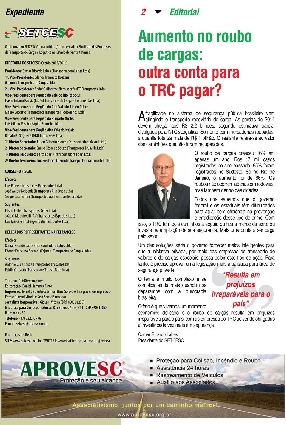 Vice-Presidente: André Guilherme Zierhlsdorf (MTR Transportes Ltda) Vice-Presidente para Região do Vale do Rio Itapocu: Flávio Ju