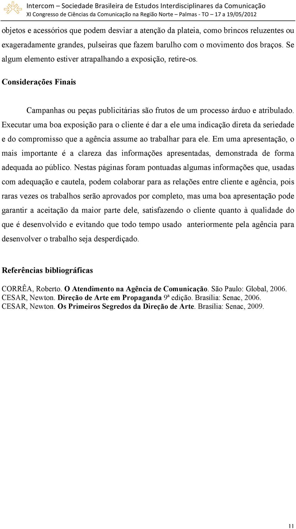 Executar uma boa exposição para o cliente é dar a ele uma indicação direta da seriedade e do compromisso que a agência assume ao trabalhar para ele.