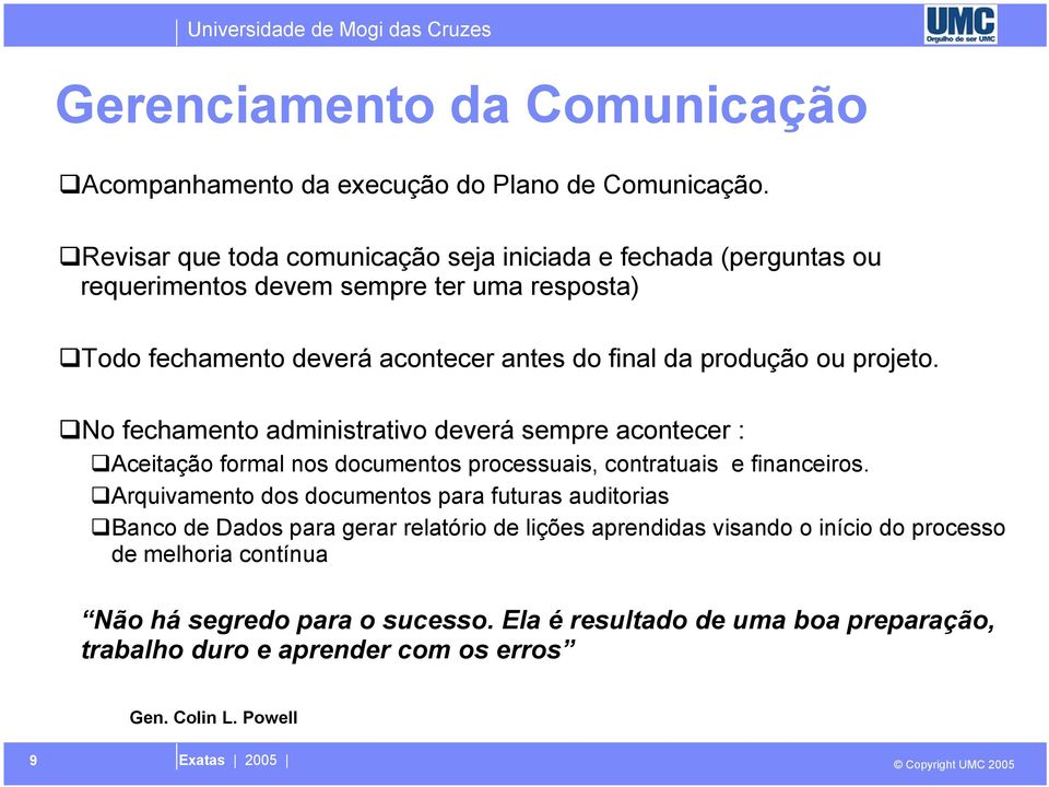 produção ou projeto. No fechamento administrativo deverá sempre acontecer : Aceitação formal nos documentos processuais, contratuais e financeiros.