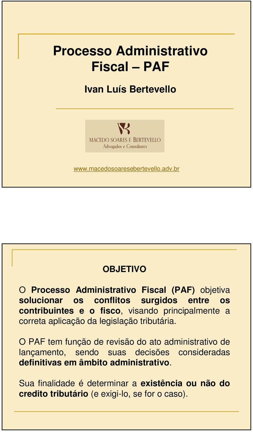 visando principalmente a correta aplicação da legislação tributária.