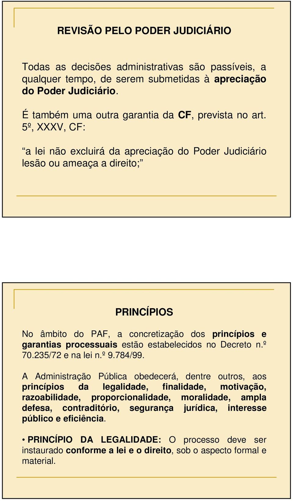 5º, XXXV, CF: a lei não excluirá da apreciação do Poder Judiciário lesão ou ameaça a direito; PRINCÍPIOS No âmbito do PAF, a concretização dos princípios e garantias processuais estão estabelecidos