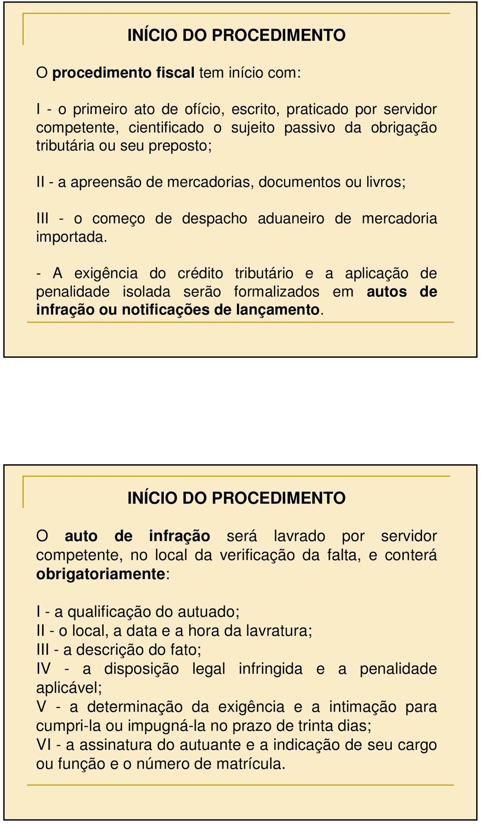 - A exigência do crédito tributário e a aplicação de penalidade isolada serão formalizados em autos de infração ou notificações de lançamento.