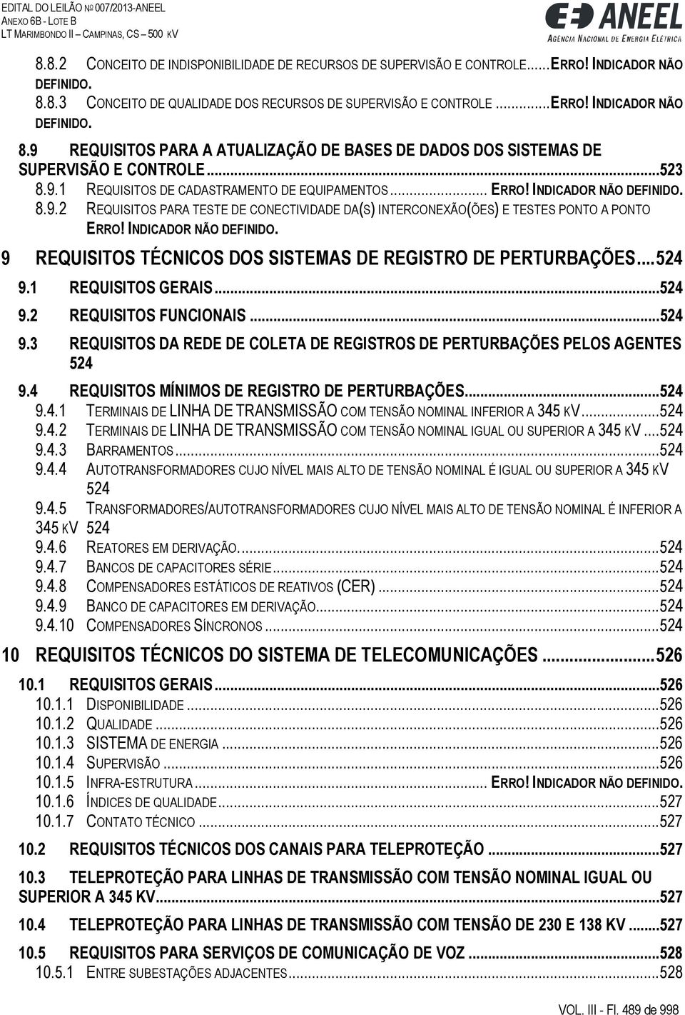 INDICADOR NÃO DEFINIDO. 9 REQUISITOS TÉCNICOS DOS SISTEMAS DE REGISTRO DE PERTURBAÇÕES... 524 9.1 REQUISITOS GERAIS...524 9.2 REQUISITOS FUNCIONAIS...524 9.3 REQUISITOS DA REDE DE COLETA DE REGISTROS DE PERTURBAÇÕES PELOS AGENTES 524 9.