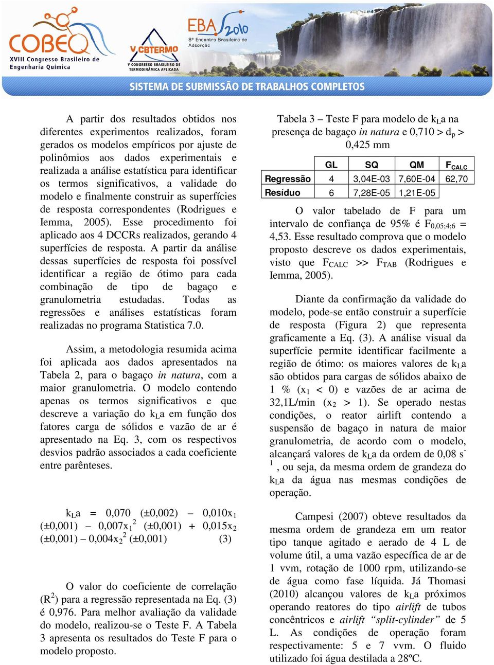 Esse procedimento foi aplicado aos 4 DCCRs realizados, gerando 4 superfícies de resposta.