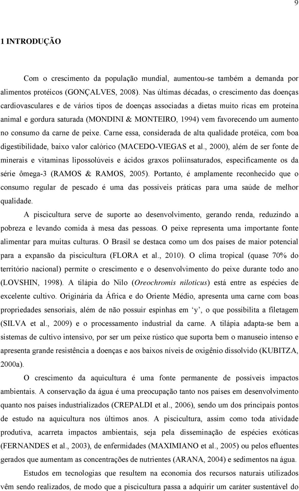 favorecendo um aumento no consumo da carne de peixe. Carne essa, considerada de alta qualidade protéica, com boa digestibilidade, baixo valor calórico (MACEDO-VIEGAS et al.