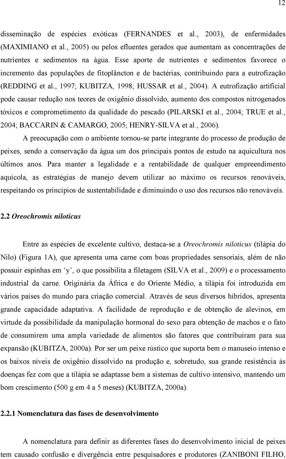 A eutrofização artificial pode causar redução nos teores de oxigênio dissolvido, aumento dos compostos nitrogenados tóxicos e comprometimento da qualidade do pescado (PILARSKI et al.