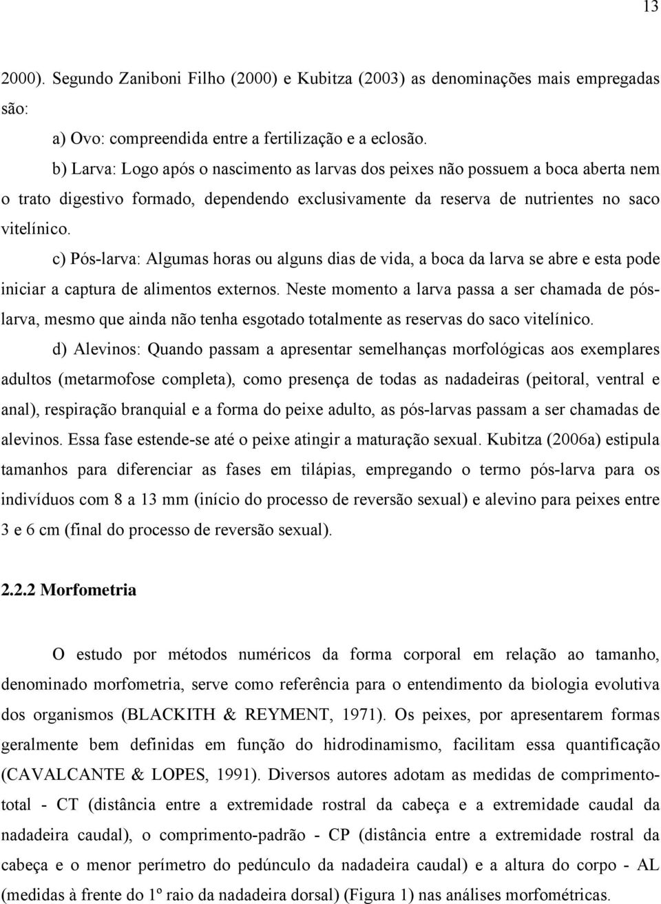 c) Pós-larva: Algumas horas ou alguns dias de vida, a boca da larva se abre e esta pode iniciar a captura de alimentos externos.