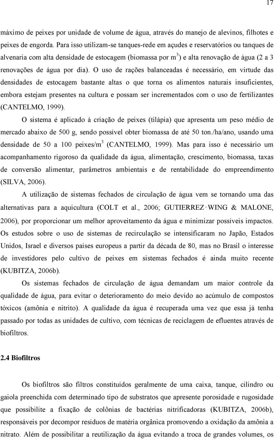 O uso de rações balanceadas é necessário, em virtude das densidades de estocagem bastante altas o que torna os alimentos naturais insuficientes, embora estejam presentes na cultura e possam ser