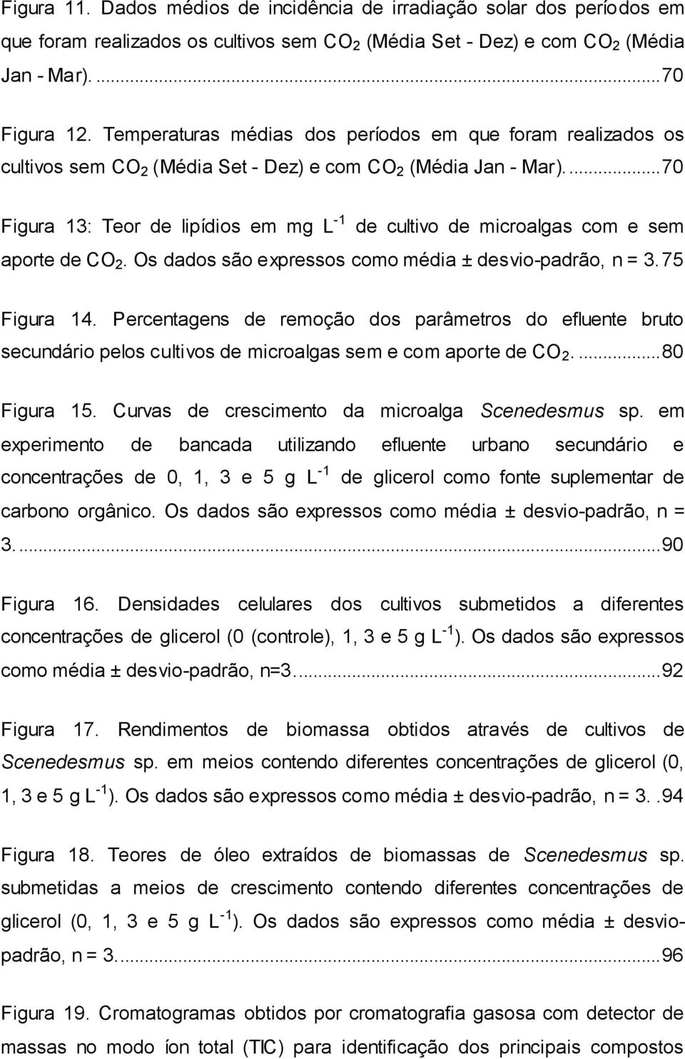 ... 70 Figura 13: Teor de lipídios em mg L -1 de cultivo de microalgas com e sem aporte de CO 2. Os dados são expressos como média ± desvio-padrão, n = 3. 75 Figura 14.