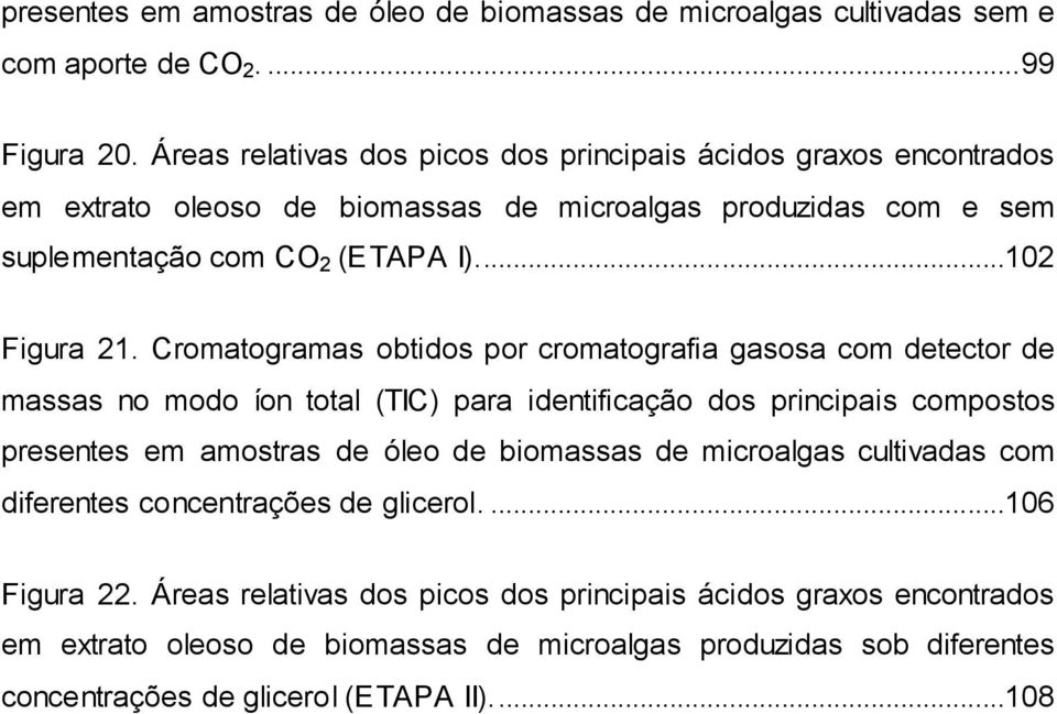 Cromatogramas obtidos por cromatografia gasosa com detector de massas no modo íon total (TIC) para identificação dos principais compostos presentes em amostras de óleo de biomassas de