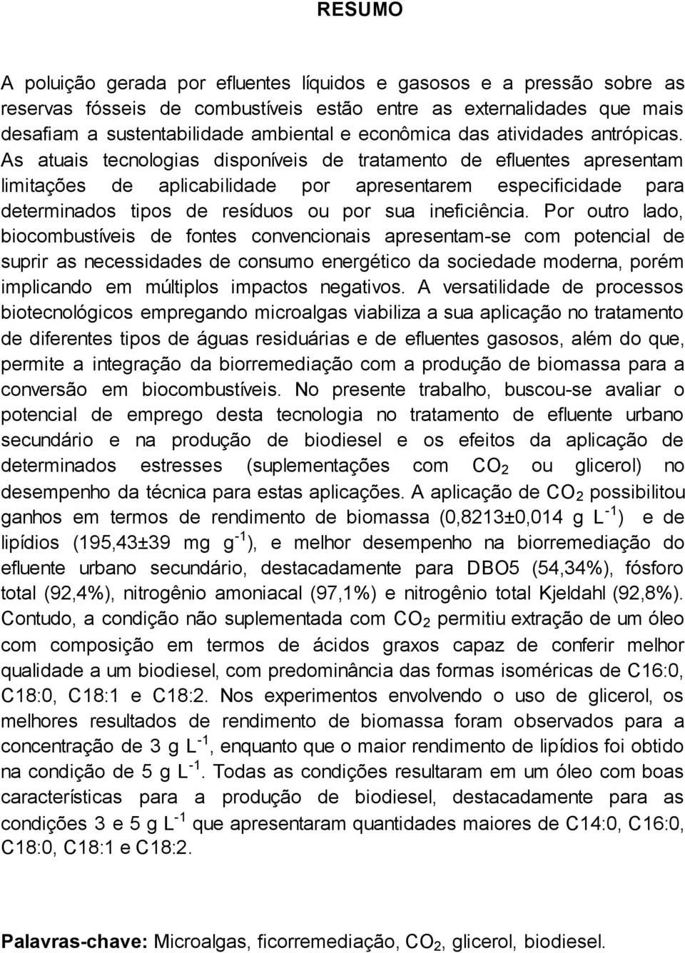 As atuais tecnologias disponíveis de tratamento de efluentes apresentam limitações de aplicabilidade por apresentarem especificidade para determinados tipos de resíduos ou por sua ineficiência.