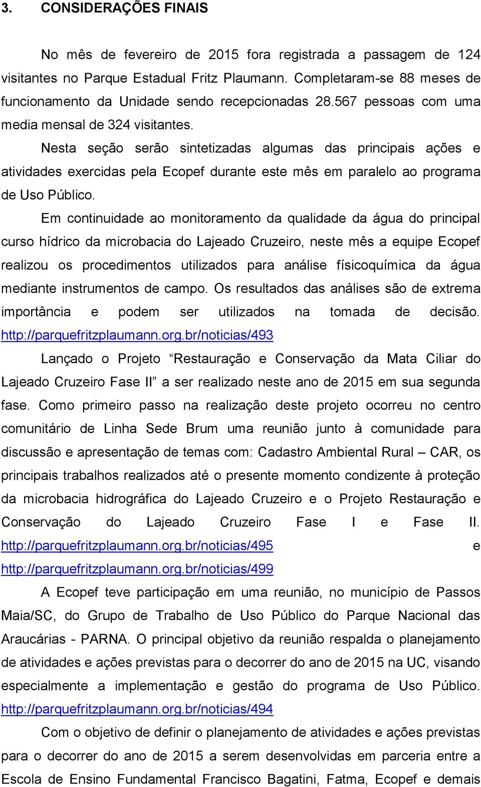 Nesta seção serão sintetizadas algumas das principais ações e atividades exercidas pela Ecopef durante este mês em paralelo ao programa de Uso Público.