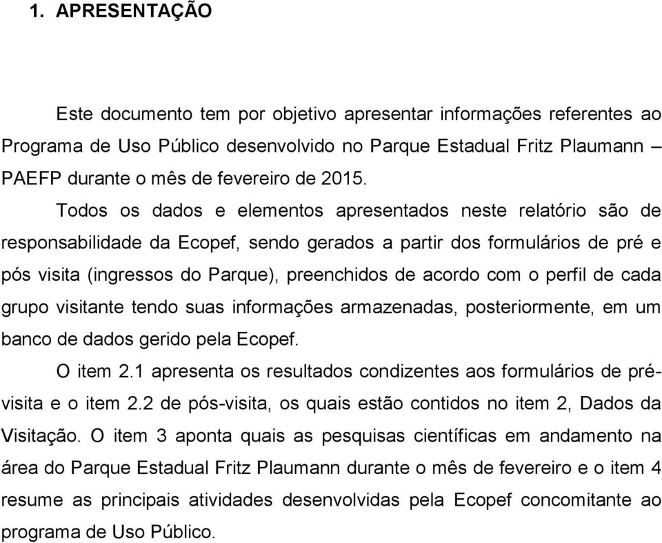 o perfil de cada grupo visitante tendo suas informações armazenadas, posteriormente, em um banco de dados gerido pela Ecopef. O item 2.