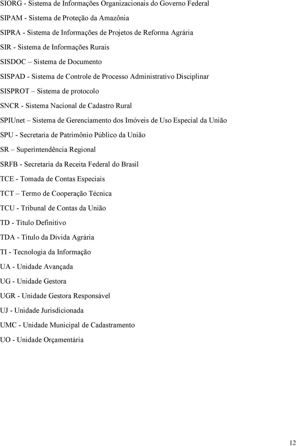 Imóveis de Uso Especial da União SPU Secretaria de Patrimônio Público da União SR Superintendência Regional SRFB Secretaria da Receita Federal do Brasil TCE Tomada de Contas Especiais TCT Termo de