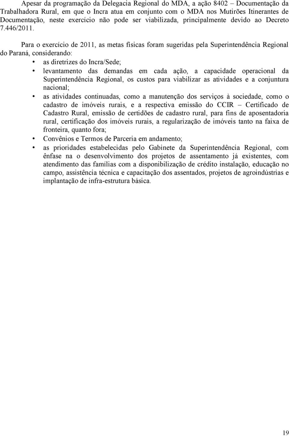 Para o exercício de 2, as metas físicas foram sugeridas pela Superintendência Regional do Paraná, considerando: as diretrizes do Incra/Sede; levantamento das demandas em cada ação, a capacidade