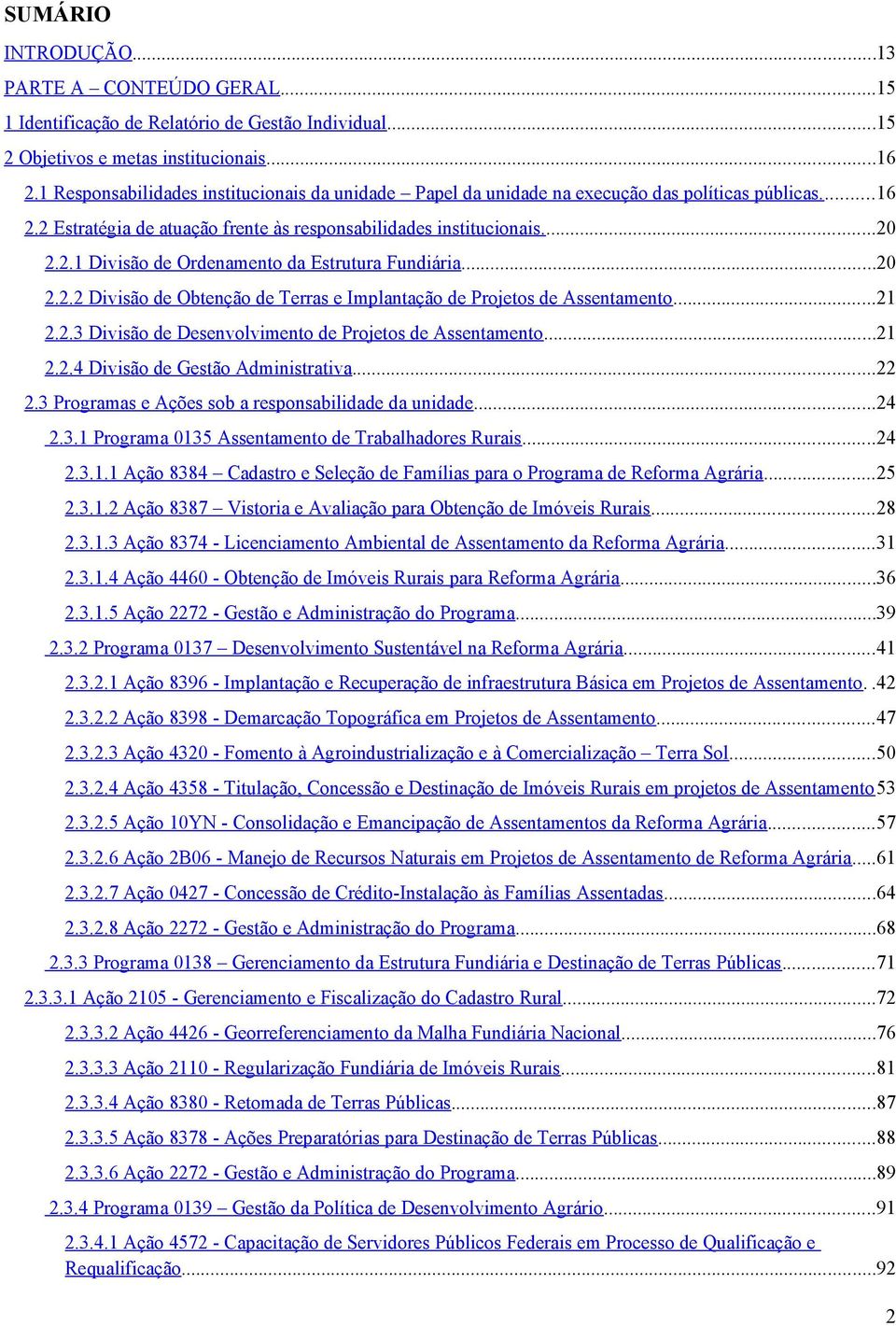 ..2 2.2.2 Divisão de Obtenção de Terras e Implantação de Projetos de Assentamento...2 2.2.3 Divisão de Desenvolvimento de Projetos de Assentamento...2 2.2.4 Divisão de Gestão Administrativa...22 2.