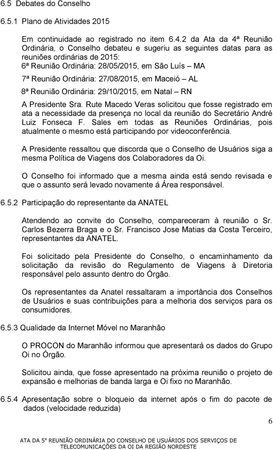 27/08/2015, em Maceió AL 8ª Reunião Ordinária: 29/10/2015, em Natal RN A Presidente Sra.