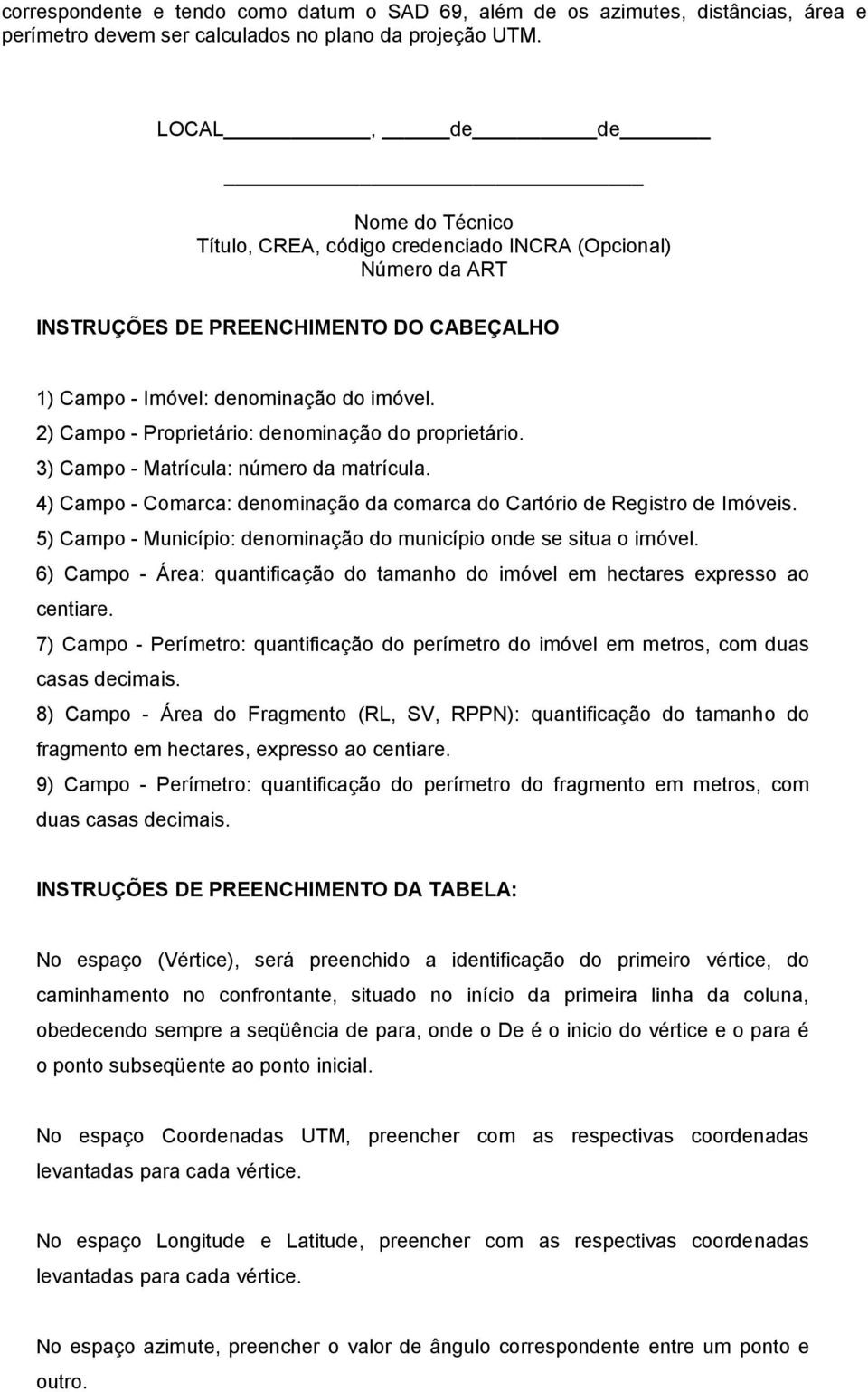 2) Campo - Proprietário: denominação do proprietário. 3) Campo - Matrícula: número da matrícula. 4) Campo - Comarca: denominação da comarca do Cartório de Registro de Imóveis.