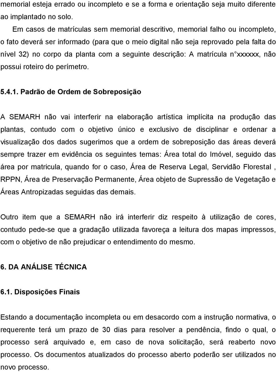 seguinte descrição: A matrícula n xxxxxx, não possui roteiro do perímetro. 5.4.1.