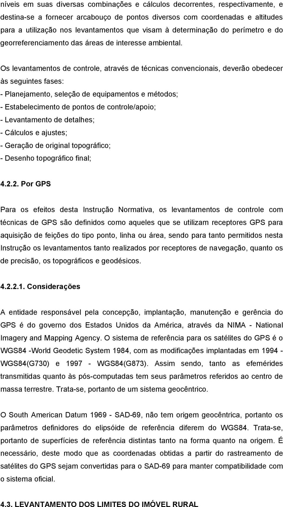 Os levantamentos de controle, através de técnicas convencionais, deverão obedecer às seguintes fases: - Planejamento, seleção de equipamentos e métodos; - Estabelecimento de pontos de controle/apoio;